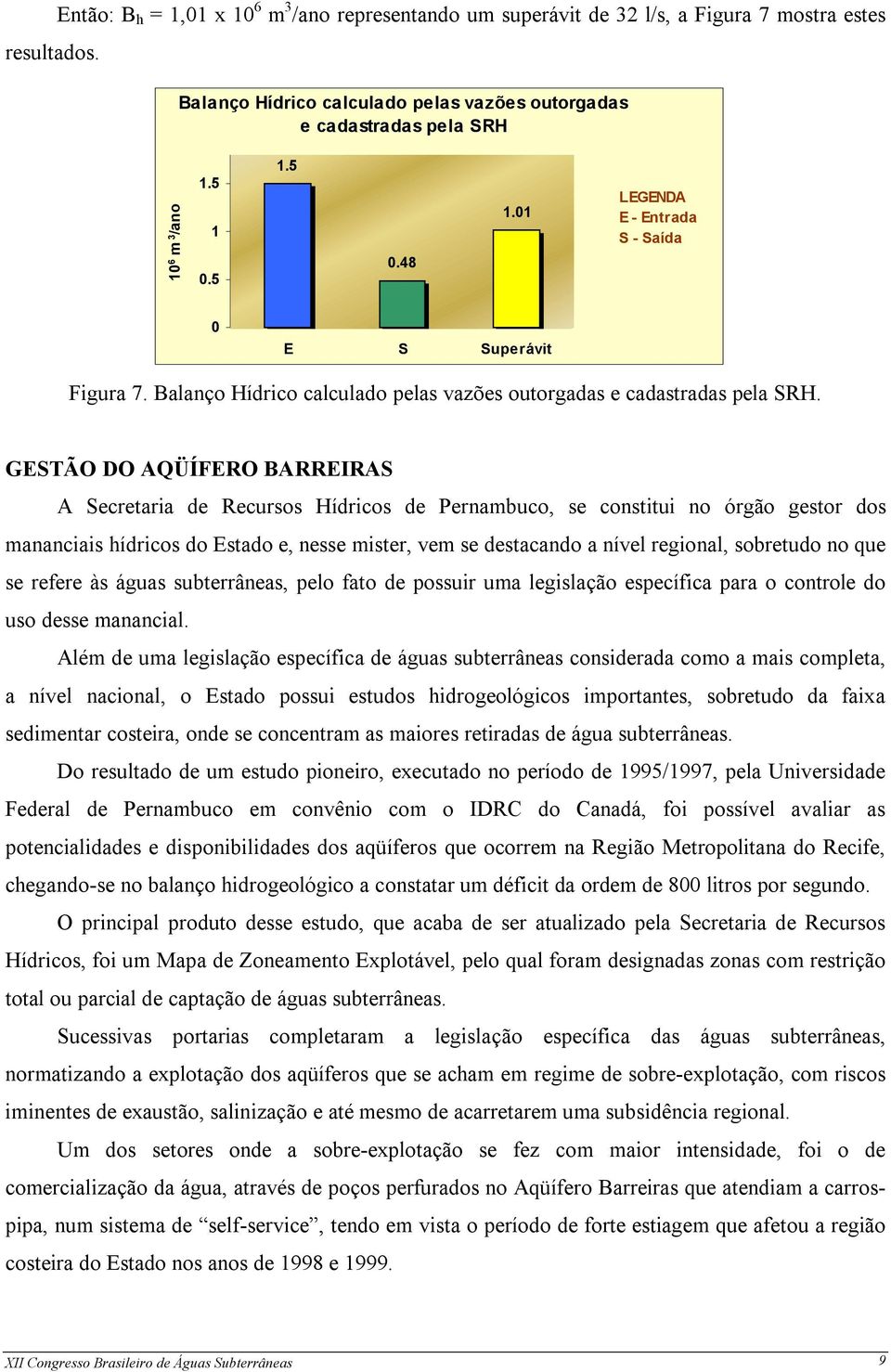 GESTÃO DO AQÜÍFERO BARREIRAS A Secretaria de Recursos Hídricos de Pernambuco, se constitui no órgão gestor dos mananciais hídricos do Estado e, nesse mister, vem se destacando a nível regional,