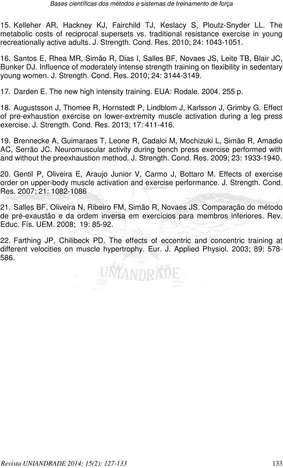 Influence of moderately intense strength training on flexibility in sedentary young women. J. Strength. Cond. Res. 2010; 24: 3144-3149. 17. Darden E. The new high intensity training. EUA: Rodale.