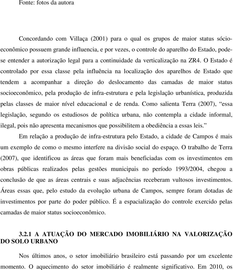 O Estado é controlado por essa classe pela influência na localização dos aparelhos de Estado que tendem a acompanhar a direção do deslocamento das camadas de maior status socioeconômico, pela