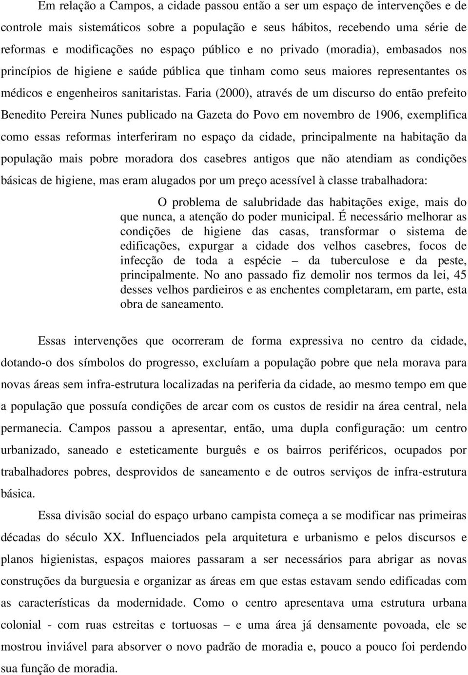 Faria (2000), através de um discurso do então prefeito Benedito Pereira Nunes publicado na Gazeta do Povo em novembro de 1906, exemplifica como essas reformas interferiram no espaço da cidade,