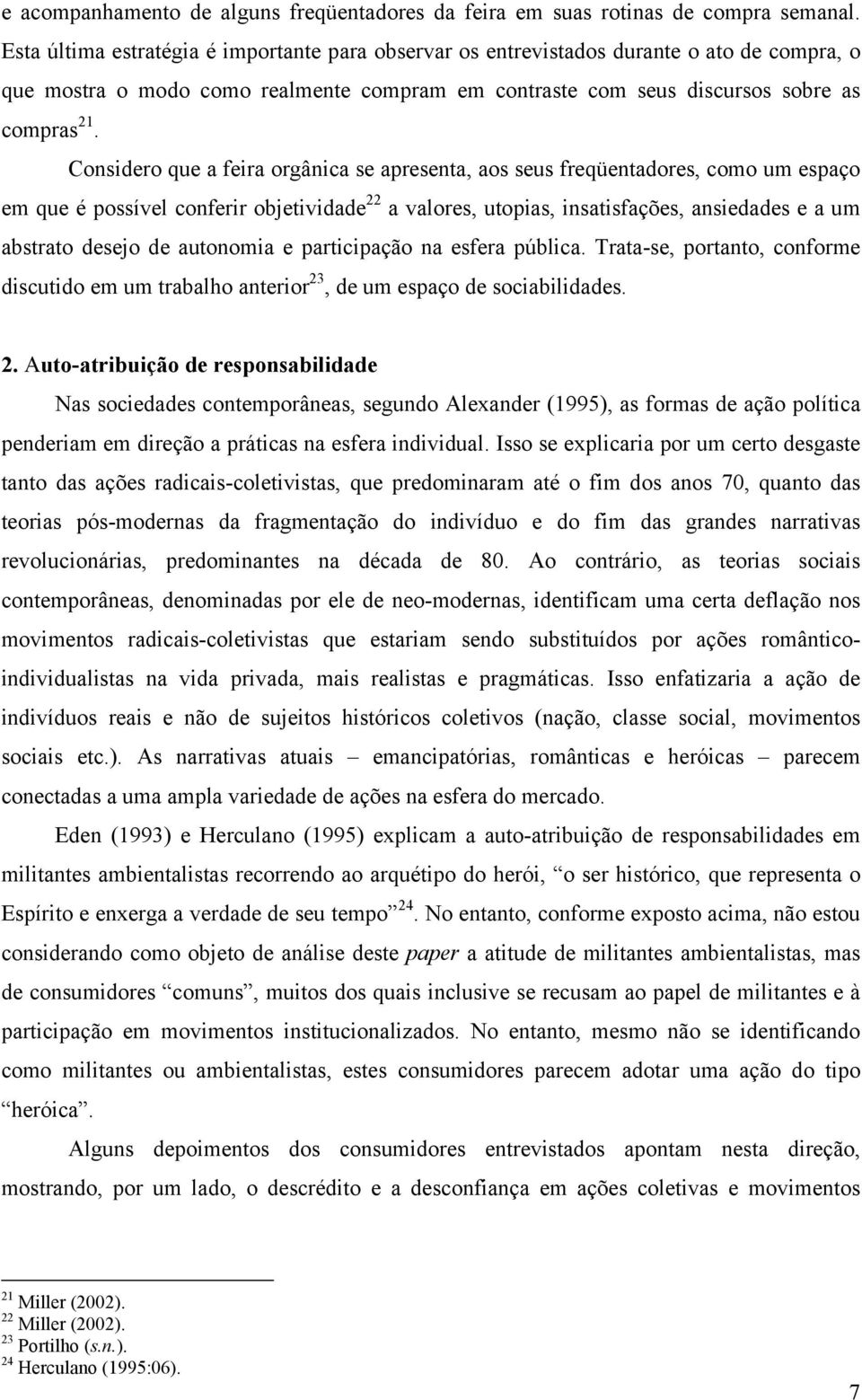 Considero que a feira orgânica se apresenta, aos seus freqüentadores, como um espaço em que é possível conferir objetividade 22 a valores, utopias, insatisfações, ansiedades e a um abstrato desejo de