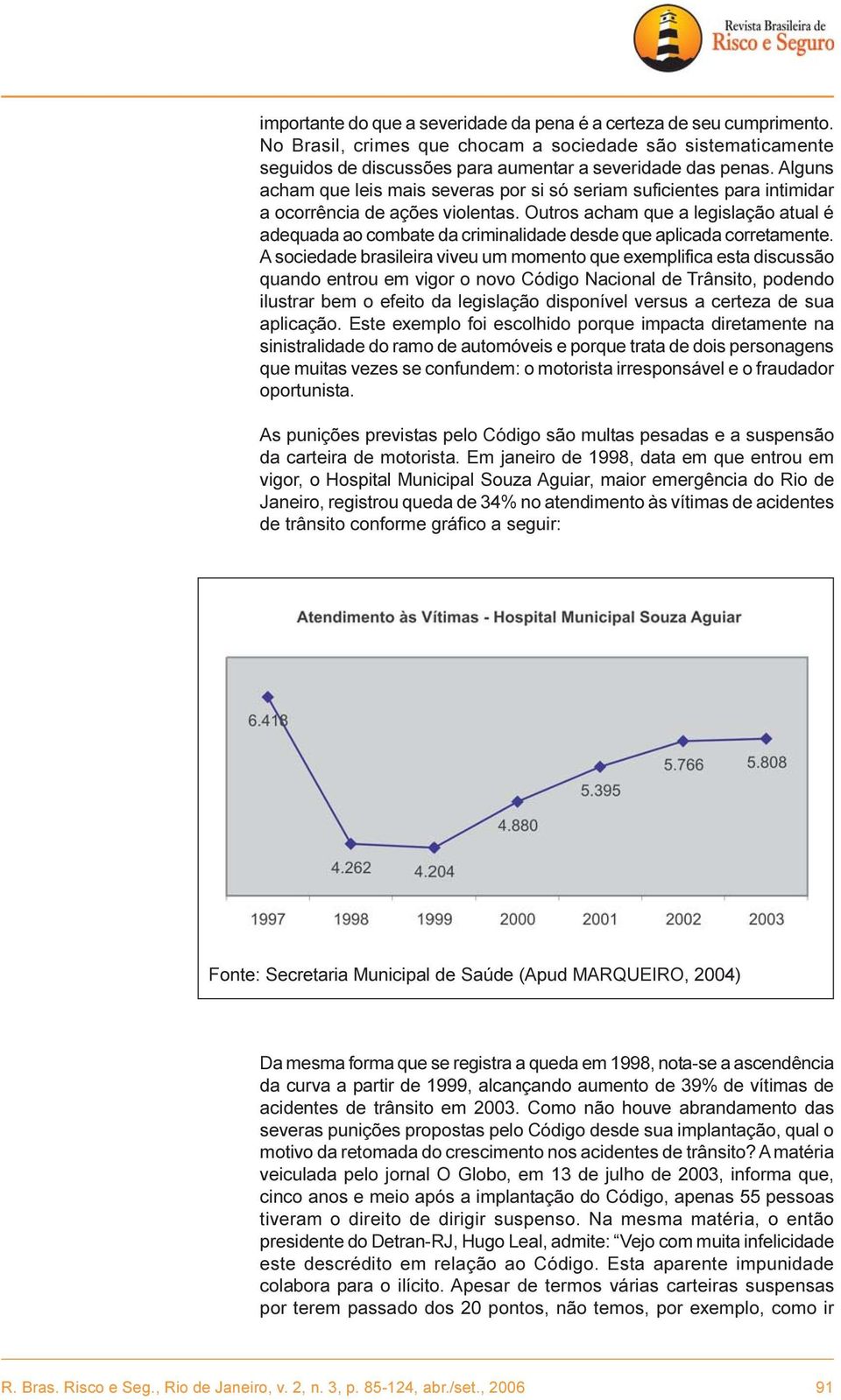 Outros acham que a legislação atual é adequada ao combate da criminalidade desde que aplicada corretamente.