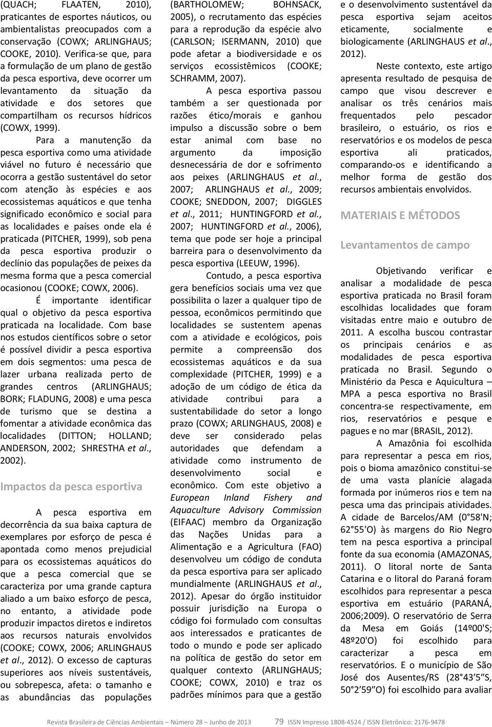 Para a manutenção da pesca esportiva como uma atividade viável no futuro é necessário que ocorra a gestão sustentável do setor com atenção às espécies e aos ecossistemas aquáticos e que tenha