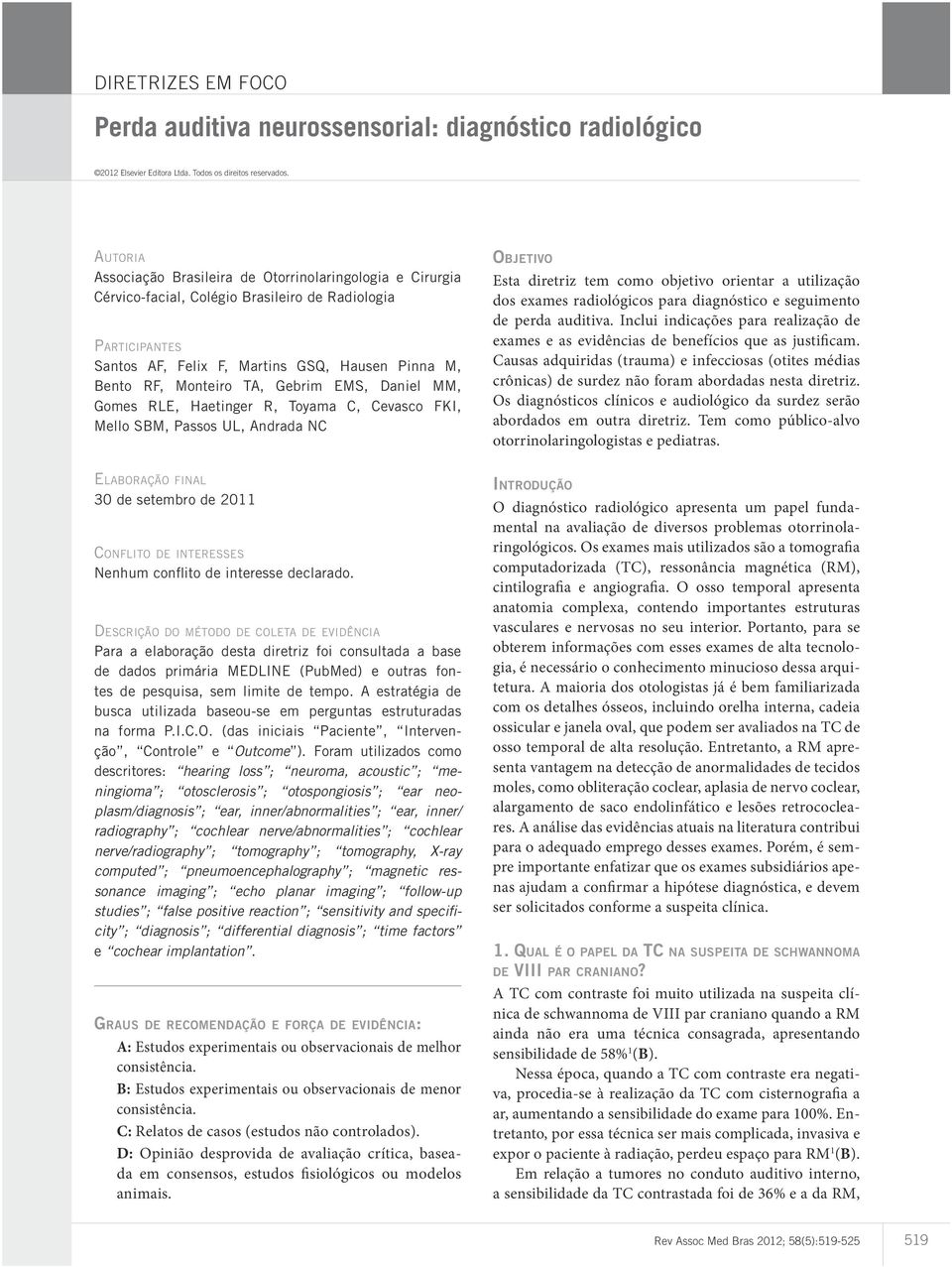 Gebrim EMS, Daniel MM, Gomes RLE, Haetinger R, Toyama C, Cevasco FKI, Mello SBM, Passos UL, Andrada NC Objetivo Esta diretriz tem como objetivo orientar a utilização dos exames radiológicos para