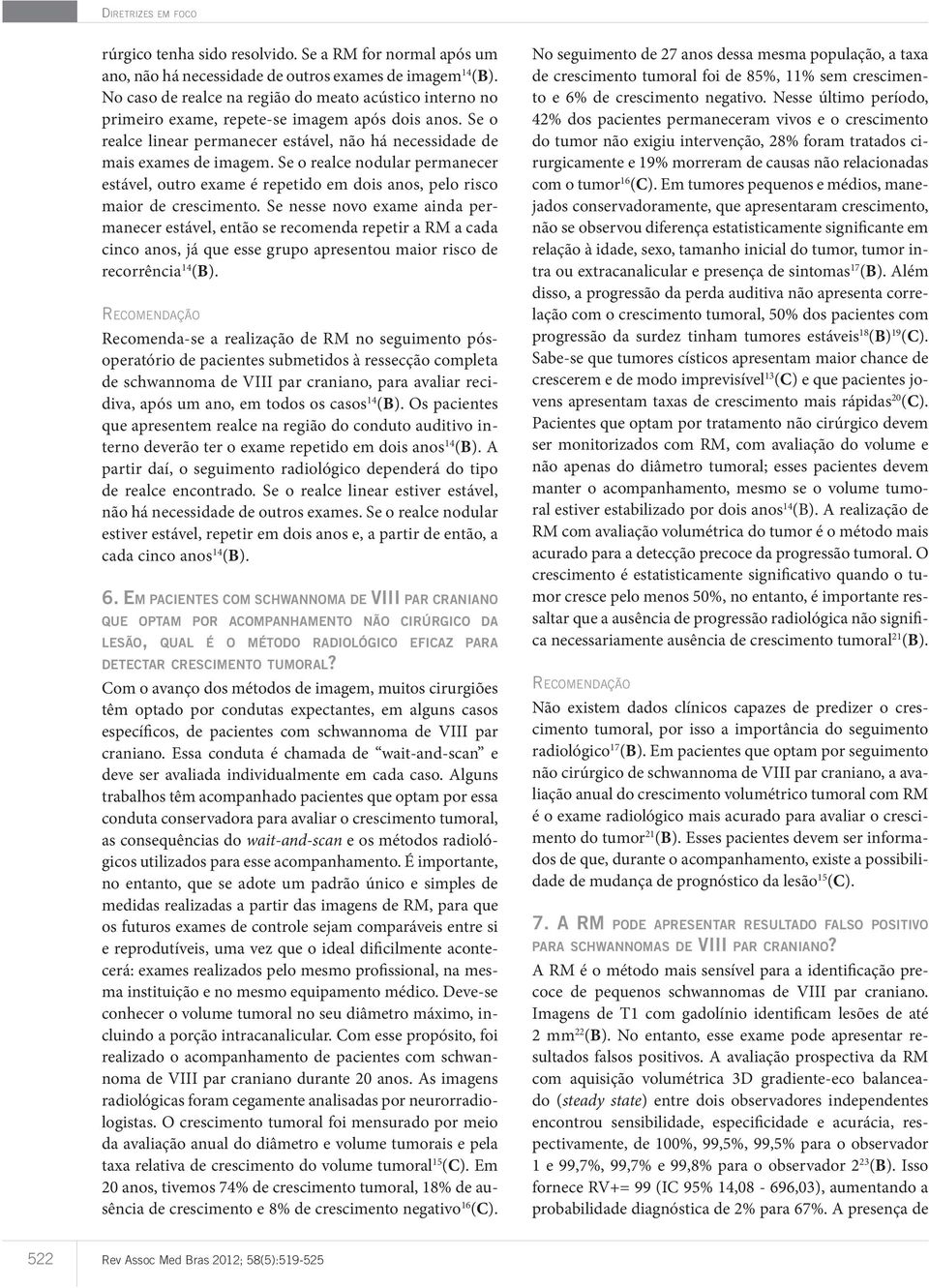 Se o realce nodular permanecer estável, outro exame é repetido em dois anos, pelo risco maior de crescimento.