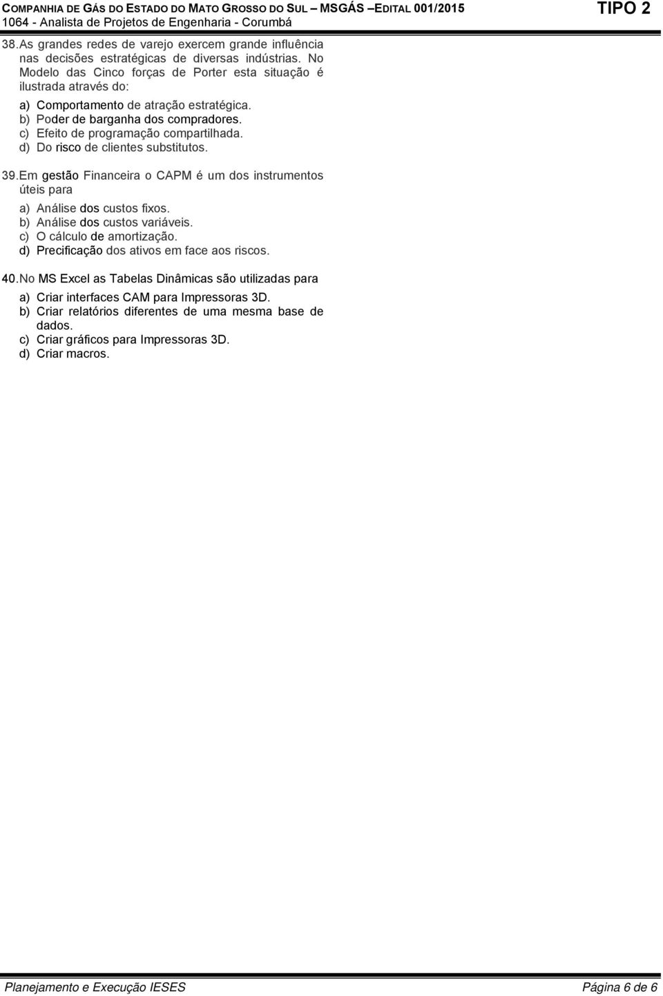 d) Do risco de clientes substitutos. 39. Em gestão Financeira o CAPM é um dos instrumentos úteis para a) Análise dos custos fixos. b) Análise dos custos variáveis. c) O cálculo de amortização.