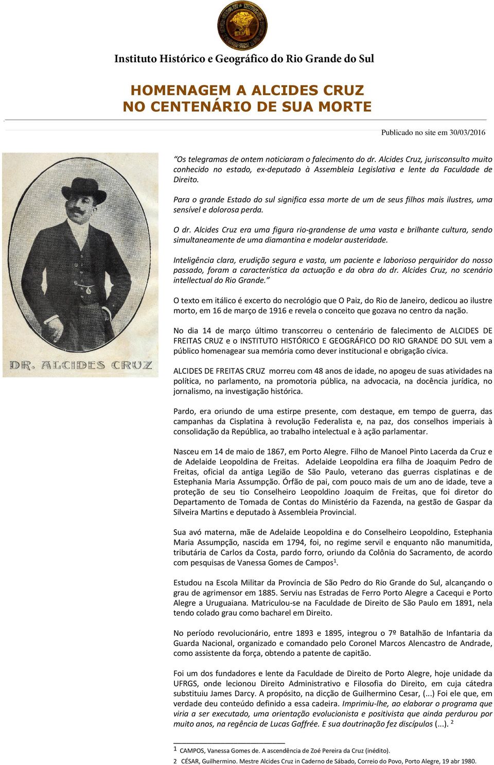 Para o grande Estado do sul significa essa morte de um de seus filhos mais ilustres, uma sensível e dolorosa perda. O dr.