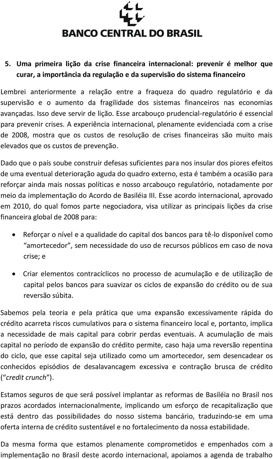 Esse arcabouço prudencial-regulatório é essencial para prevenir crises.