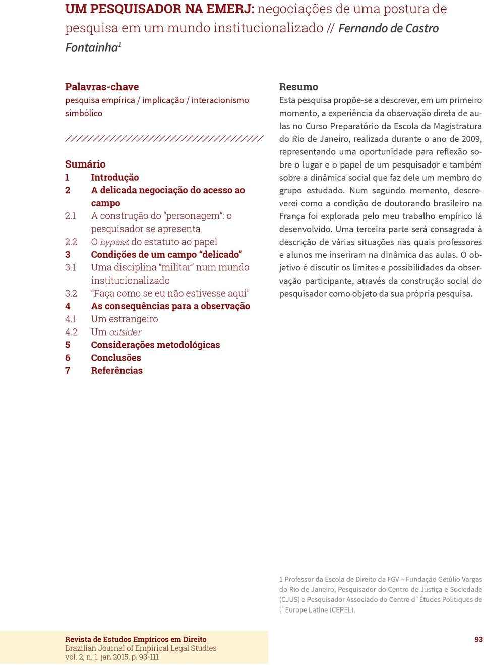 2 O bypass: do estatuto ao papel 3 Condições de um campo delicado 3.1 Uma disciplina militar num mundo institucionalizado 3.2 Faça como se eu não estivesse aqui 4 As consequências para a observação 4.