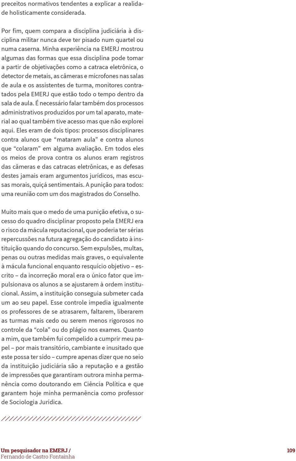 aula e os assistentes de turma, monitores contratados pela EMERJ que estão todo o tempo dentro da sala de aula.