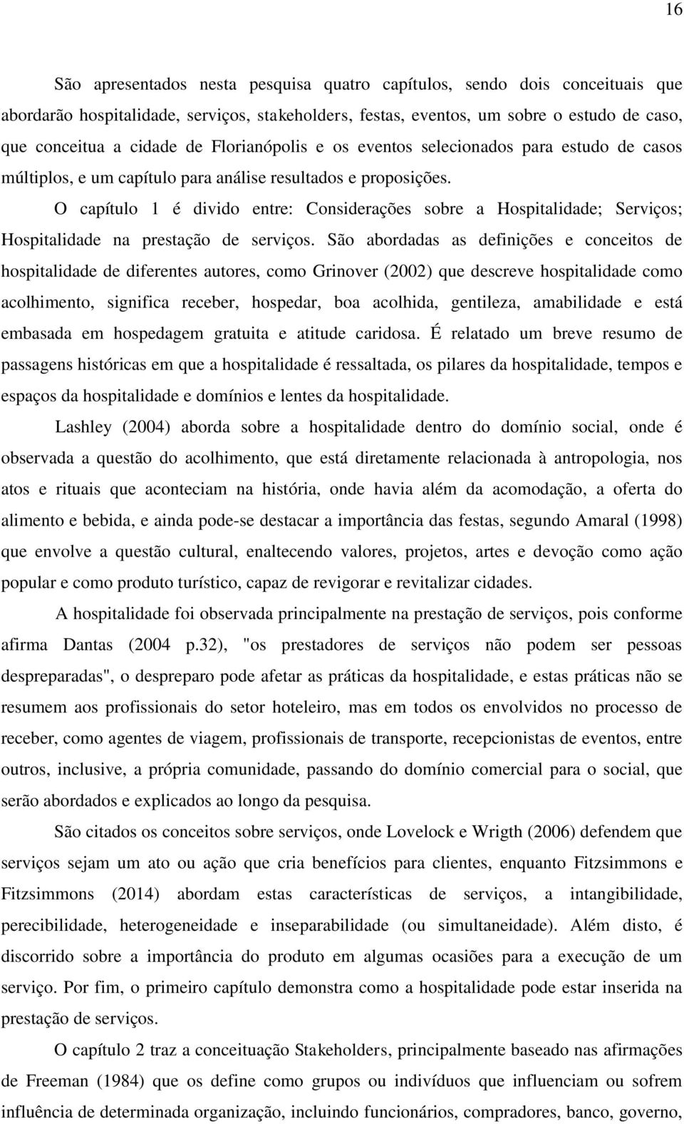 O capítulo 1 é divido entre: Considerações sobre a Hospitalidade; Serviços; Hospitalidade na prestação de serviços.