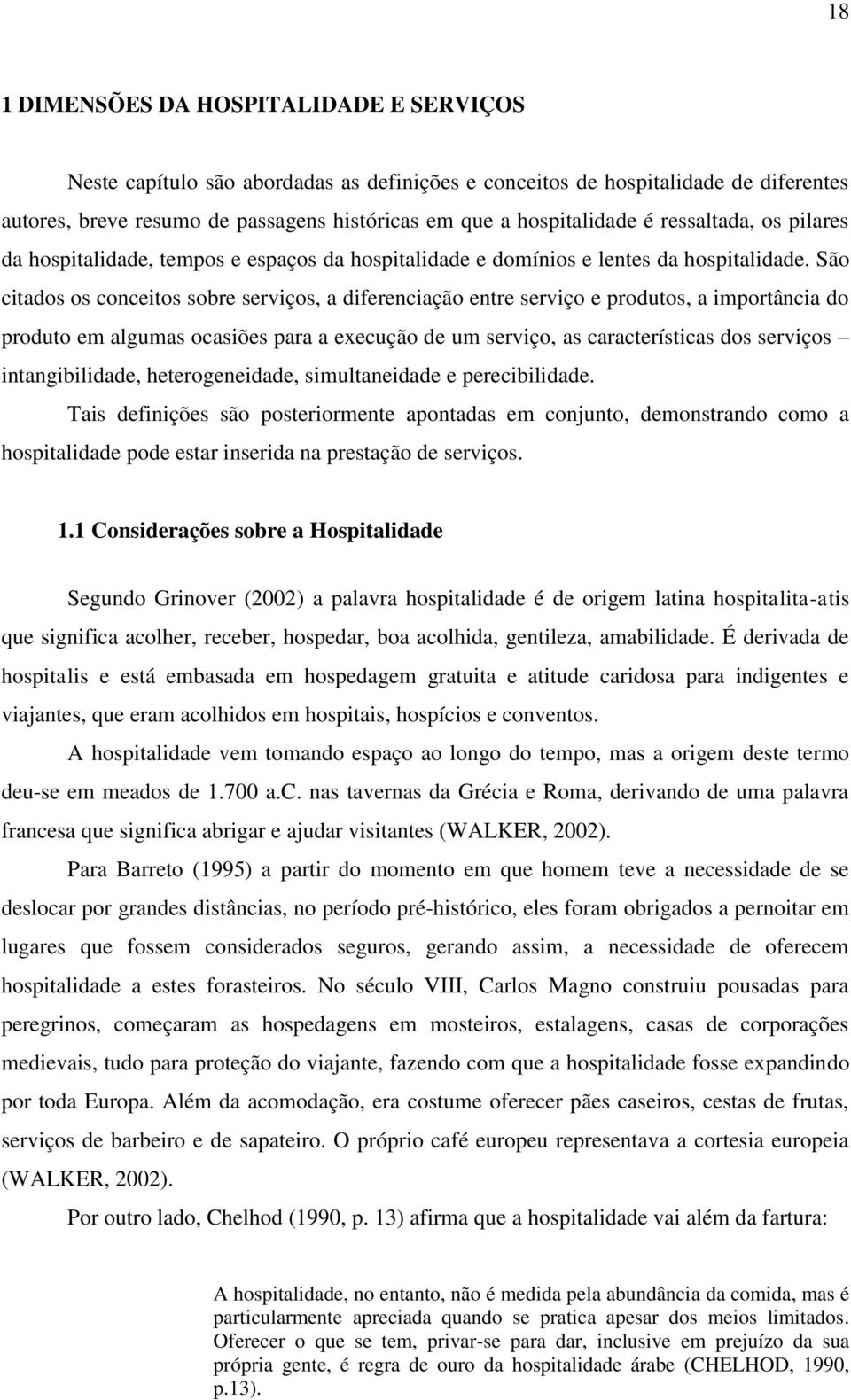 São citados os conceitos sobre serviços, a diferenciação entre serviço e produtos, a importância do produto em algumas ocasiões para a execução de um serviço, as características dos serviços