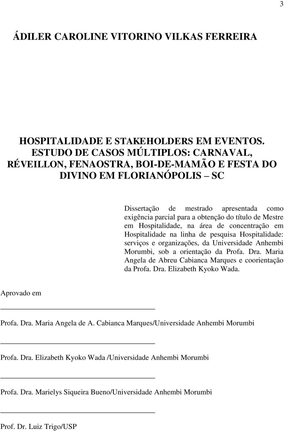 Mestre em Hospitalidade, na área de concentração em Hospitalidade na linha de pesquisa Hospitalidade: serviços e organizações, da Universidade Anhembi Morumbi, sob a orientação da Profa. Dra.