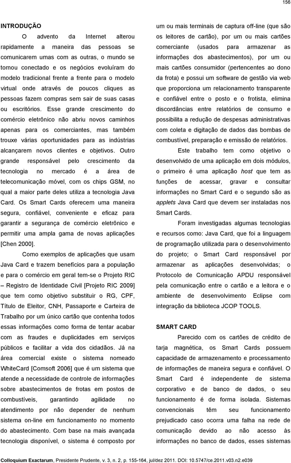 Esse grande crescimento do comércio eletrônico não abriu novos caminhos apenas para os comerciantes, mas também trouxe várias oportunidades para as indústrias alcançarem novos clientes e objetivos.