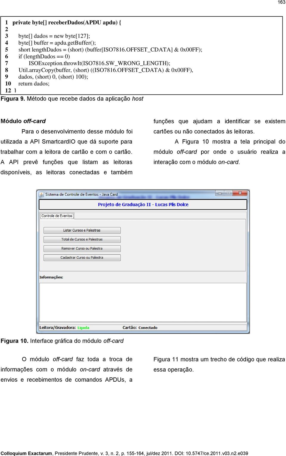 OFFSET_CDATA) & 0x00FF), 9 dados, (short) 0, (short) 100); 10 return dados; 12 } Figura 9.