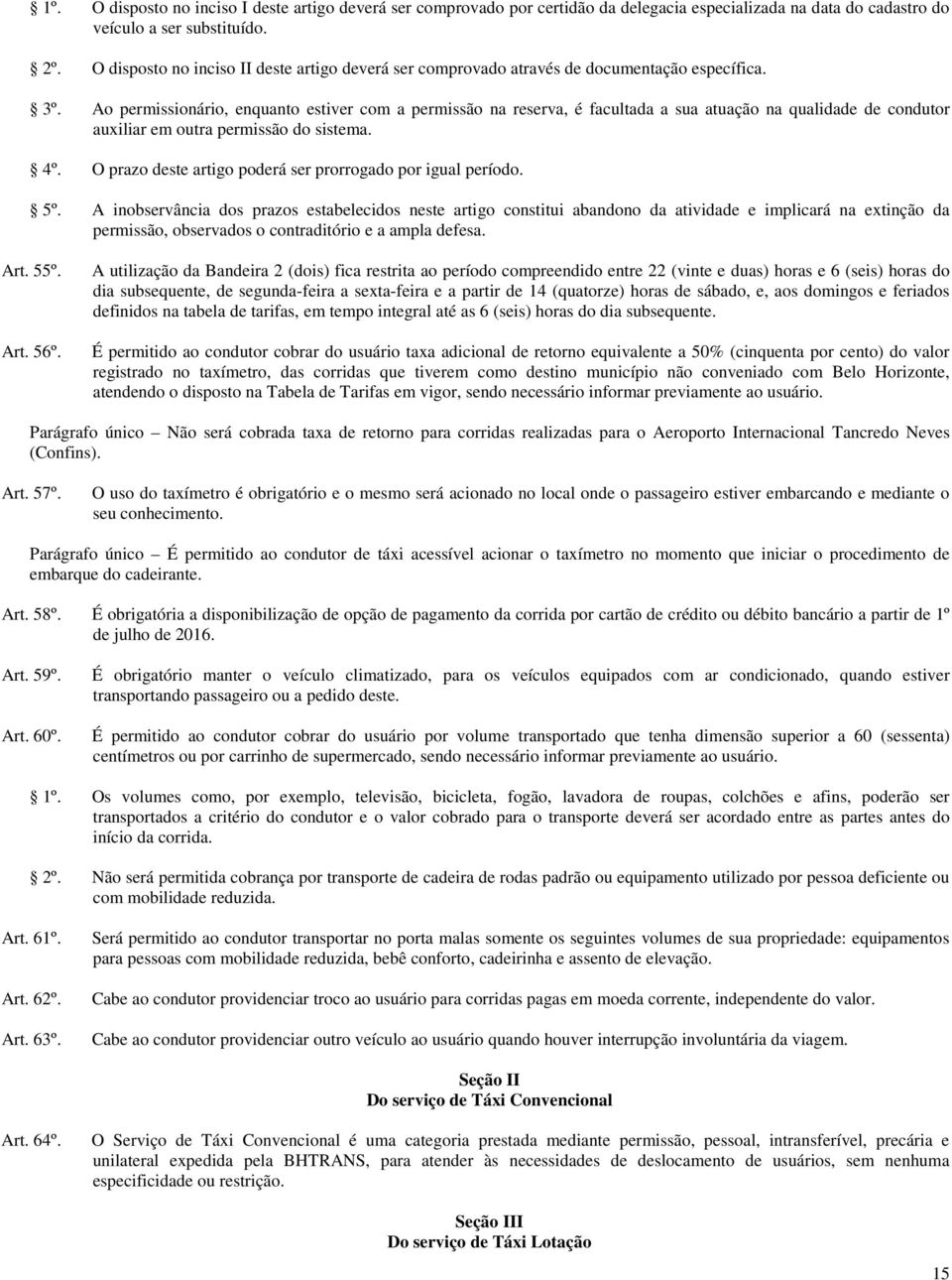 Ao permissionário, enquanto estiver com a permissão na reserva, é facultada a sua atuação na qualidade de condutor auxiliar em outra permissão do sistema. 4º.