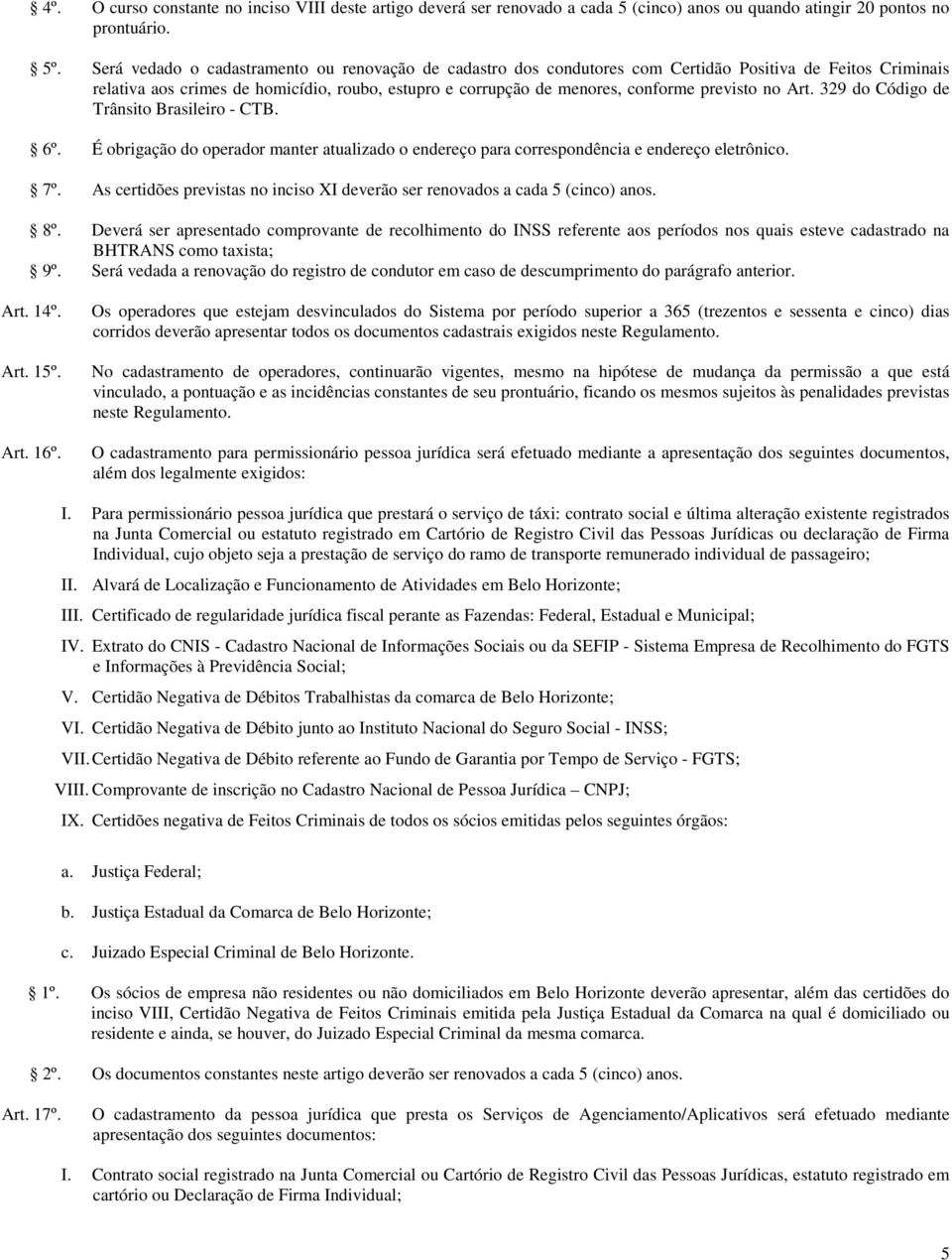 previsto no Art. 329 do Código de Trânsito Brasileiro - CTB. 6º. É obrigação do operador manter atualizado o endereço para correspondência e endereço eletrônico. 7º.