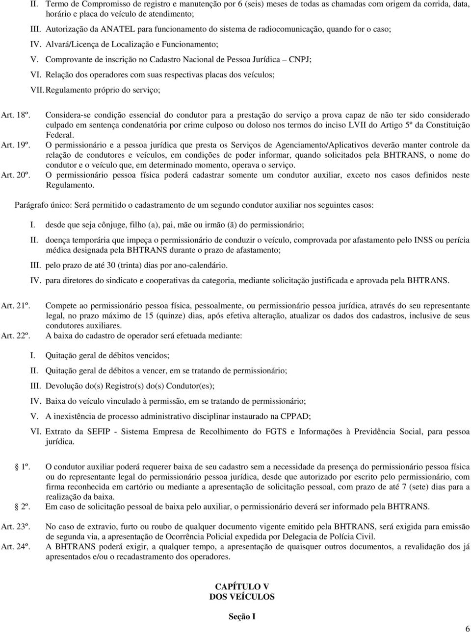 Comprovante de inscrição no Cadastro Nacional de Pessoa Jurídica CNPJ; VI. Relação dos operadores com suas respectivas placas dos veículos; VII. Regulamento próprio do serviço; Art. 18º. Art. 19º.