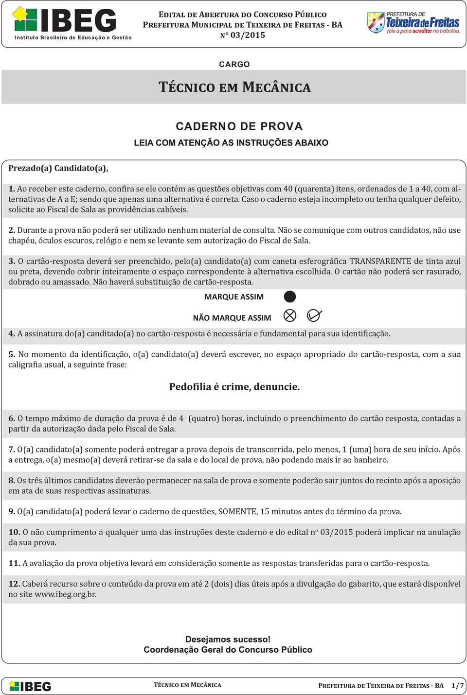 Ao receber este caderno, confira se ele contém as questões objetivas com 40 (quarenta) itens, ordenados de 1 a 40, com alternativas de A a E; sendo que apenas uma alternativa é correta.