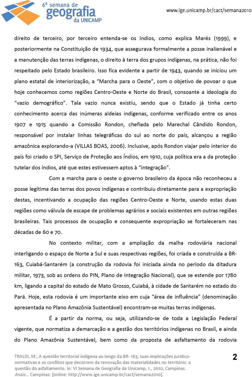 Isso fica evidente a partir de 1943, quando se iniciou um plano estatal de interiorização, a Marcha para o Oeste, com o objetivo de povoar o que hoje conhecemos como regiões Centro-Oeste e Norte do