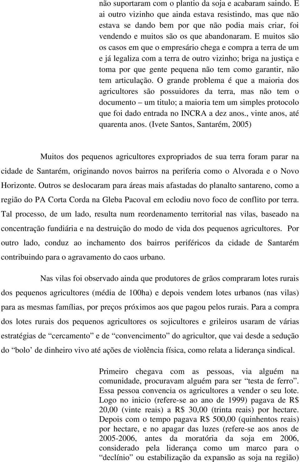 E muitos são os casos em que o empresário chega e compra a terra de um e já legaliza com a terra de outro vizinho; briga na justiça e toma por que gente pequena não tem como garantir, não tem