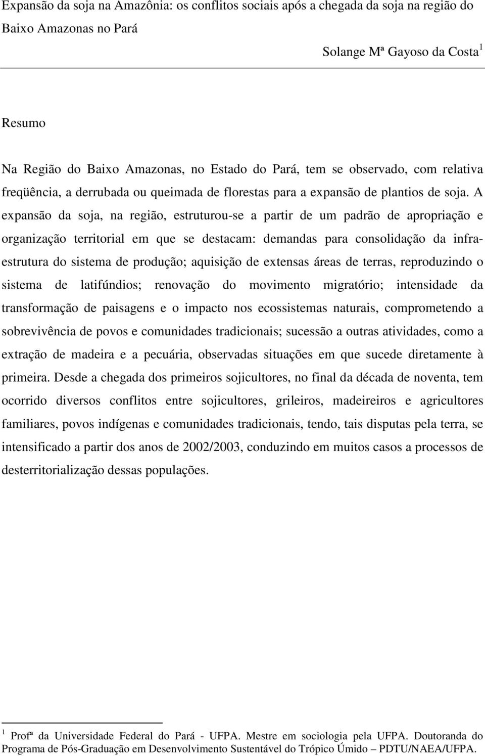 A expansão da soja, na região, estruturou-se a partir de um padrão de apropriação e organização territorial em que se destacam: demandas para consolidação da infraestrutura do sistema de produção;