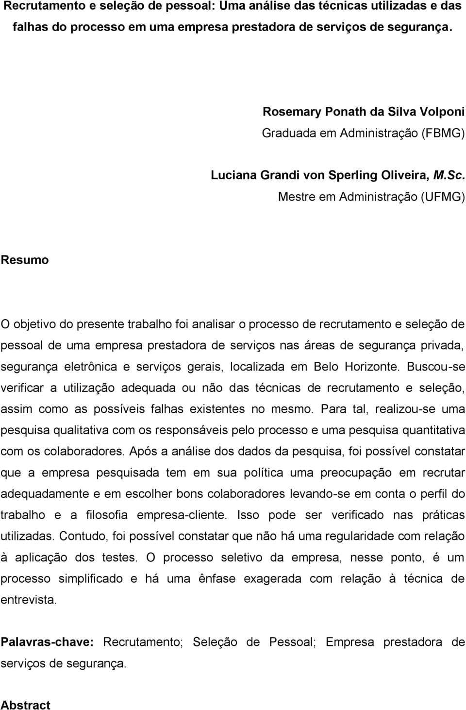 Mestre em Administração (UFMG) Resumo O objetivo do presente trabalho foi analisar o processo de recrutamento e seleção de pessoal de uma empresa prestadora de serviços nas áreas de segurança