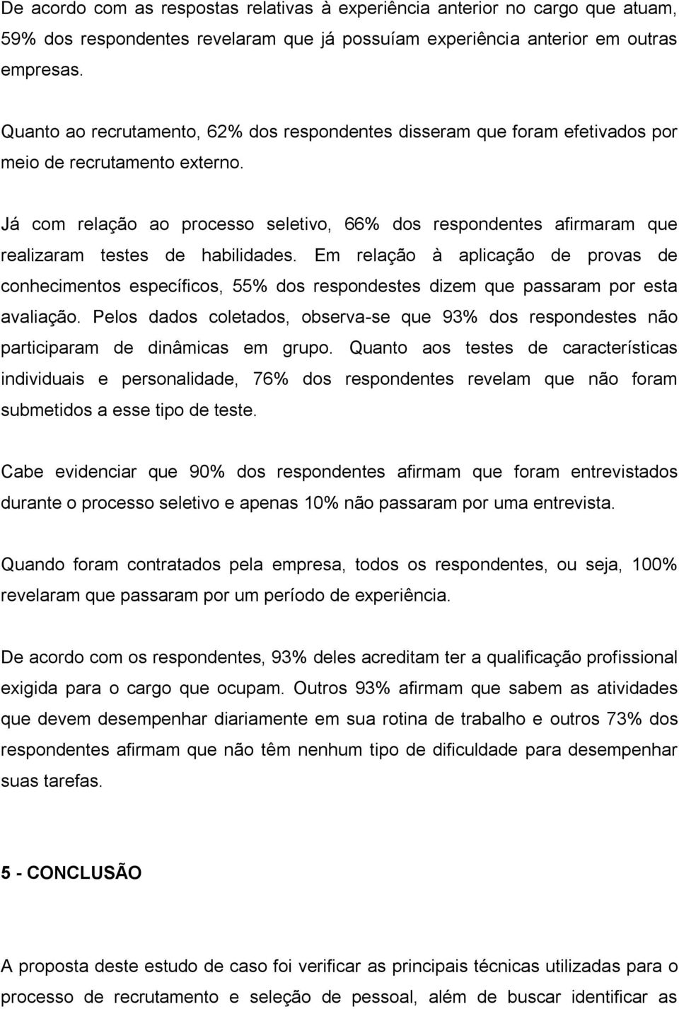 Já com relação ao processo seletivo, 66% dos respondentes afirmaram que realizaram testes de habilidades.