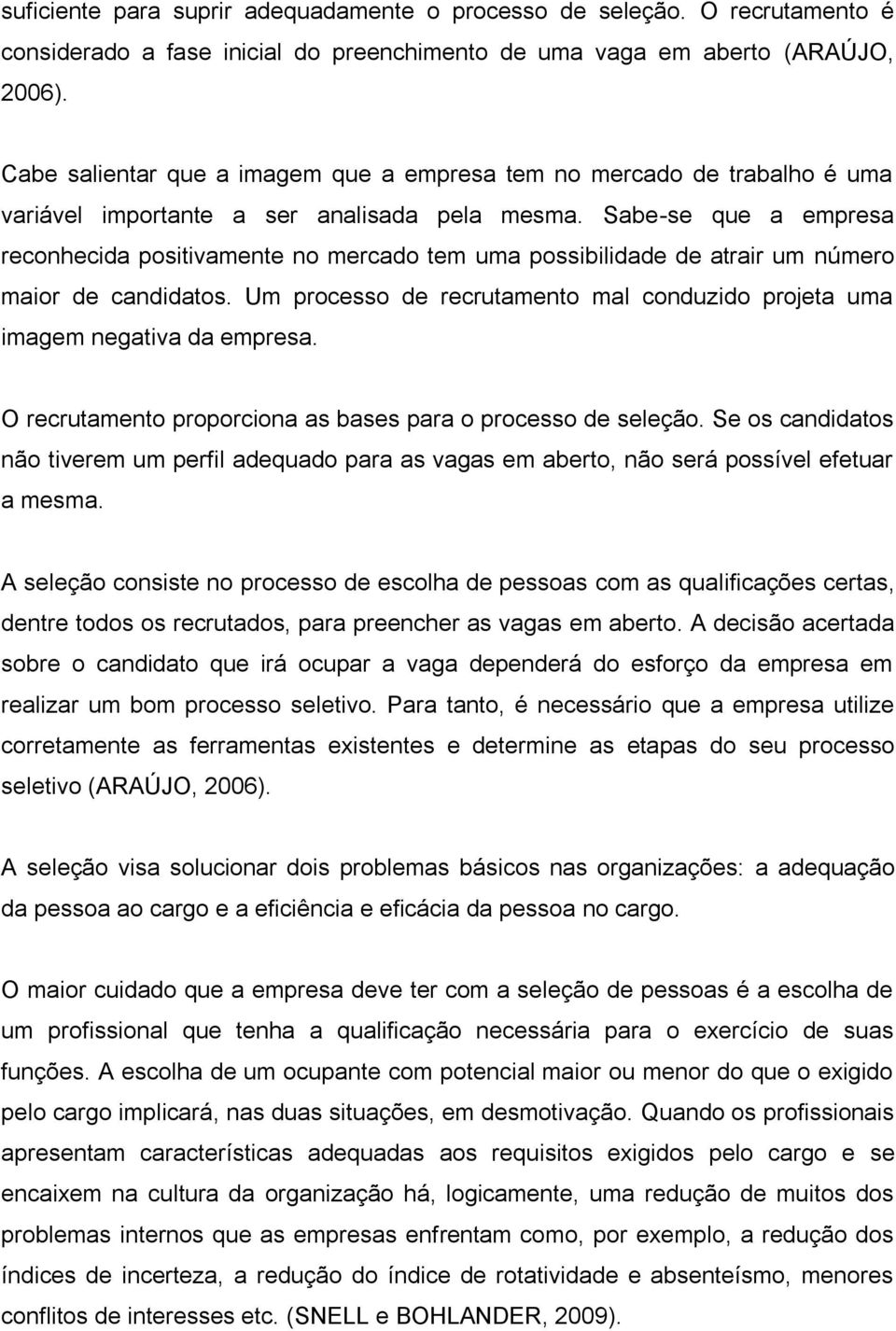 Sabe-se que a empresa reconhecida positivamente no mercado tem uma possibilidade de atrair um número maior de candidatos.