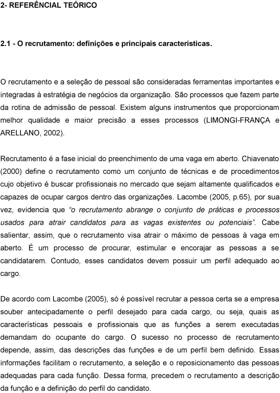 Existem alguns instrumentos que proporcionam melhor qualidade e maior precisão a esses processos (LIMONGI-FRANÇA e ARELLANO, 2002).