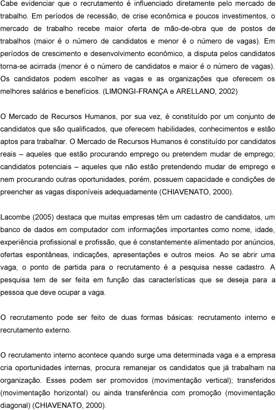 número de vagas). Em períodos de crescimento e desenvolvimento econômico, a disputa pelos candidatos torna-se acirrada (menor é o número de candidatos e maior é o número de vagas).