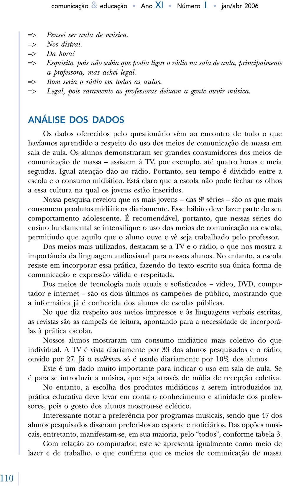 => Legal, pois raramente as professoras deixam a gente ouvir música.