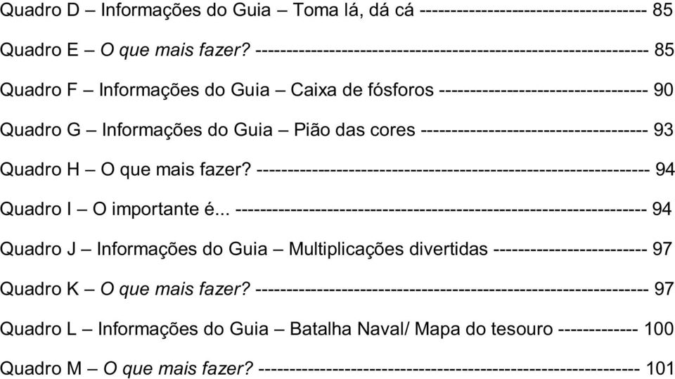 ------------------------------------- 93 Quadro H O que mais fazer? ---------------------------------------------------------------- 94 Quadro I O importante é.