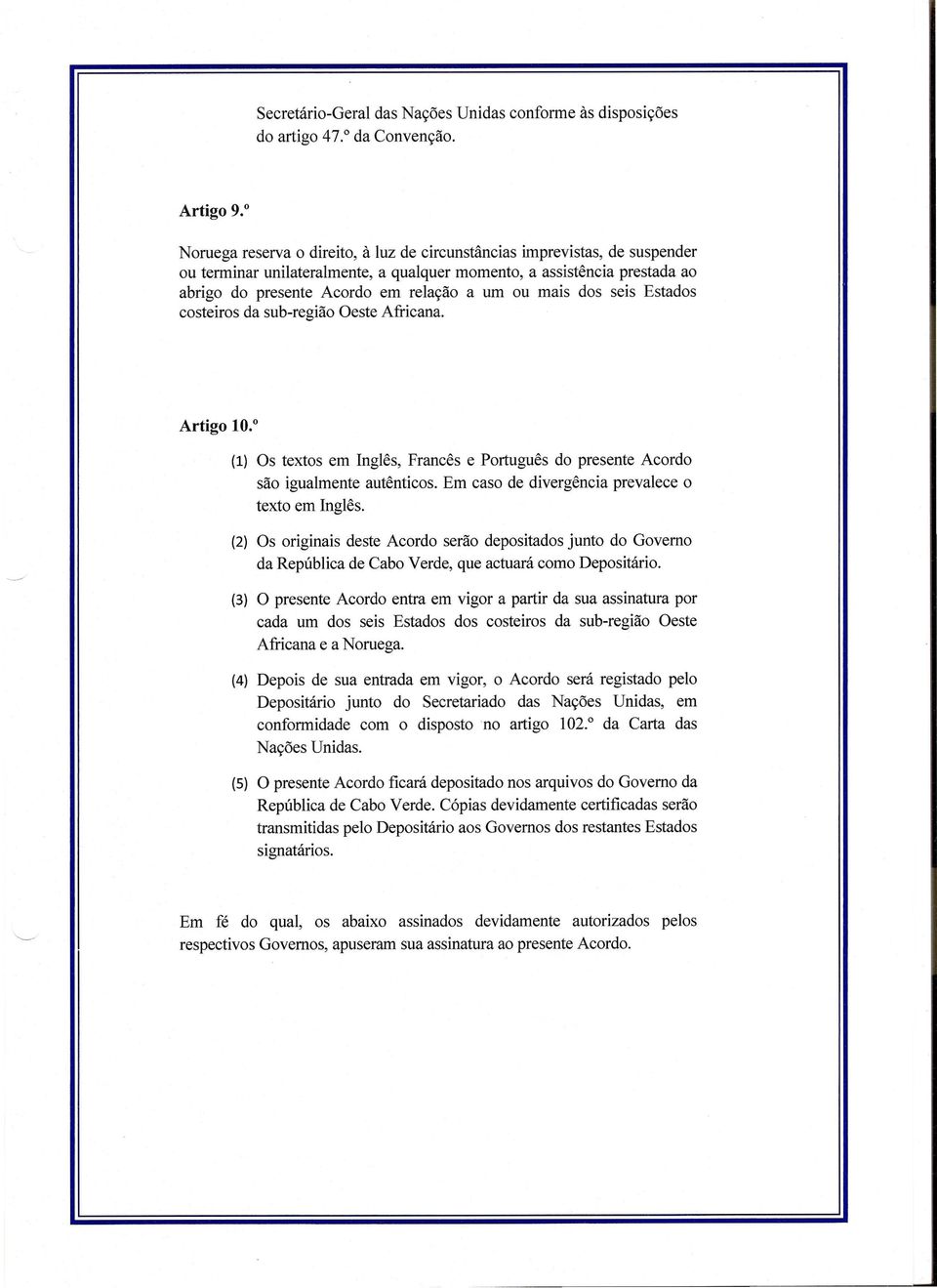 mais dos seis Estados costeiros da sub-regiao Oeste Africana. Artigo 10. 0 (1) Os textos em Ingles, Frances e Portugues do presente Acordo sao igualmente autenticos.