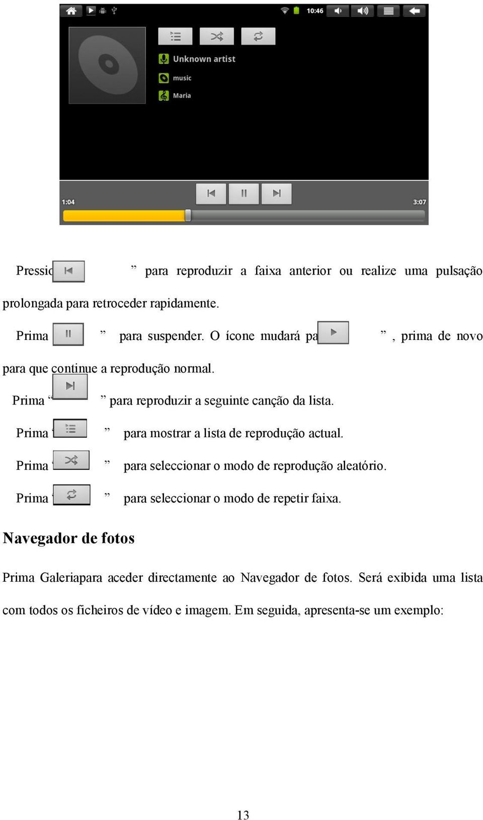 Prima para mostrar a lista de reprodução actual. Prima para seleccionar o modo de reprodução aleatório.