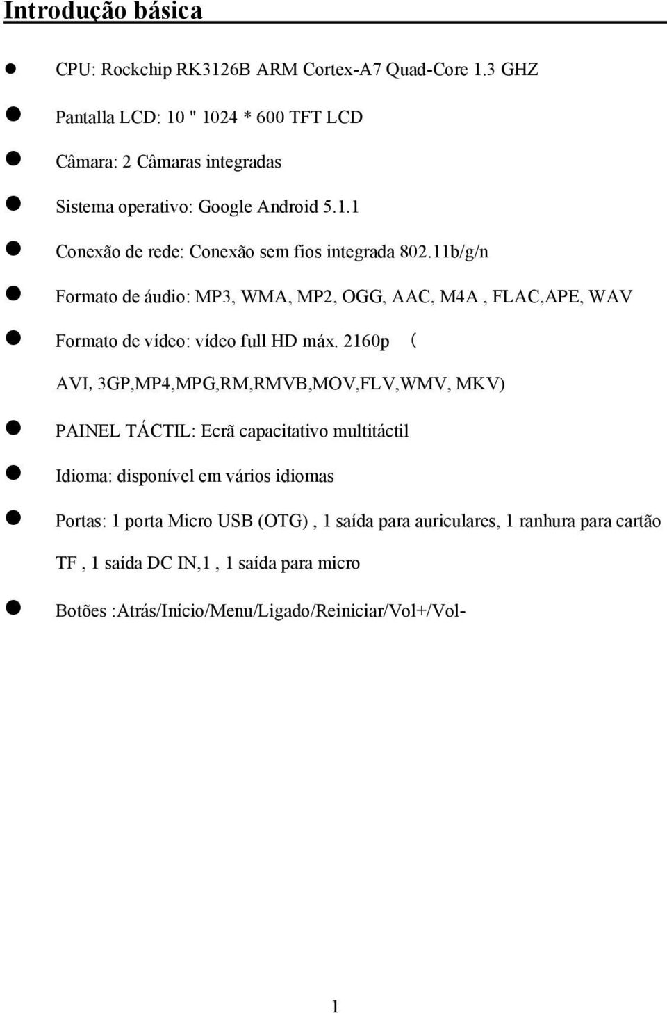 11b/g/n Formato de áudio: MP3, WMA, MP2, OGG, AAC, M4A, FLAC,APE, WAV Formato de vídeo: vídeo full HD máx.