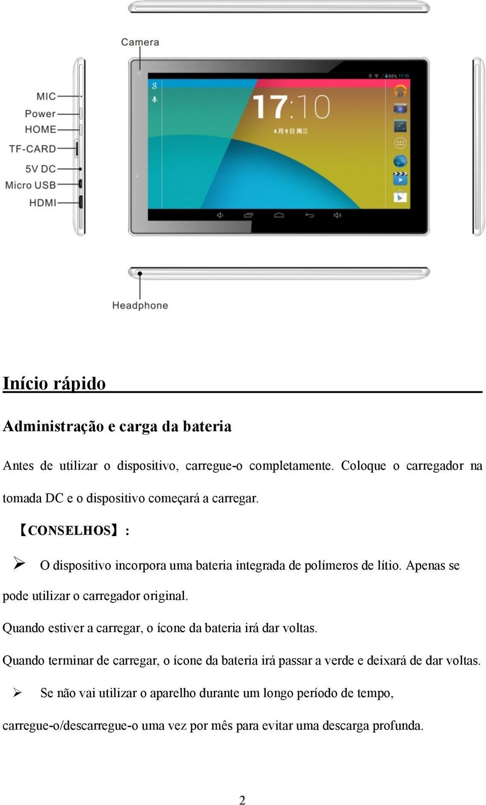 Apenas se pode utilizar o carregador original. Quando estiver a carregar, o ícone da bateria irá dar voltas.