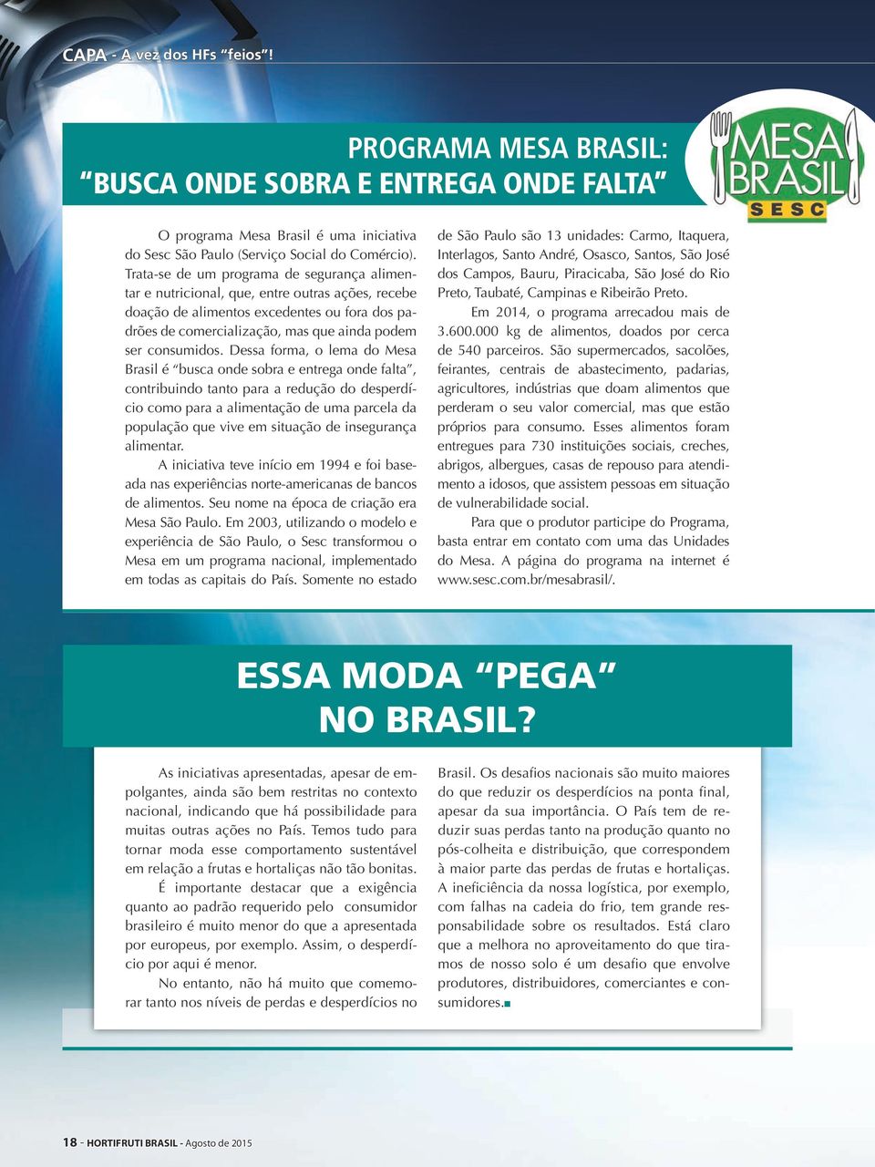 Dessa forma, o lema do Mesa Brasil é busca onde sobra e entrega onde falta, contribuindo tanto para a redução do desperdício como para a alimentação de uma parcela da população que vive em situação