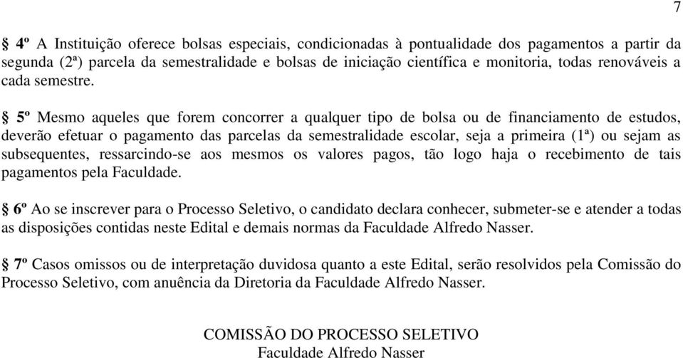 5º Mesmo aqueles que forem concorrer a qualquer tipo de bolsa ou de financiamento de estudos, deverão efetuar o pagamento das parcelas da semestralidade escolar, seja a primeira (1ª) ou sejam as