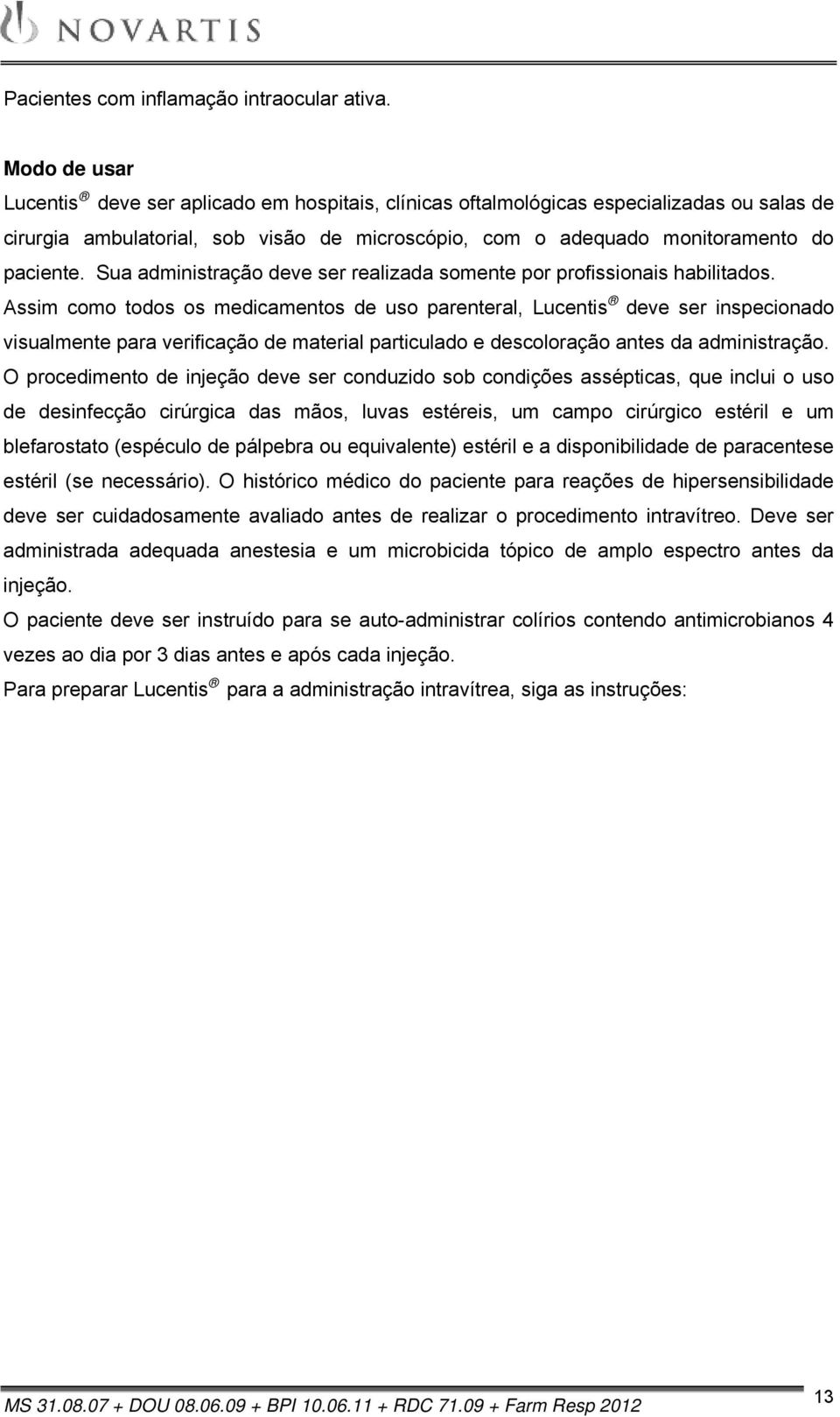 Sua administração deve ser realizada somente por profissionais habilitados.