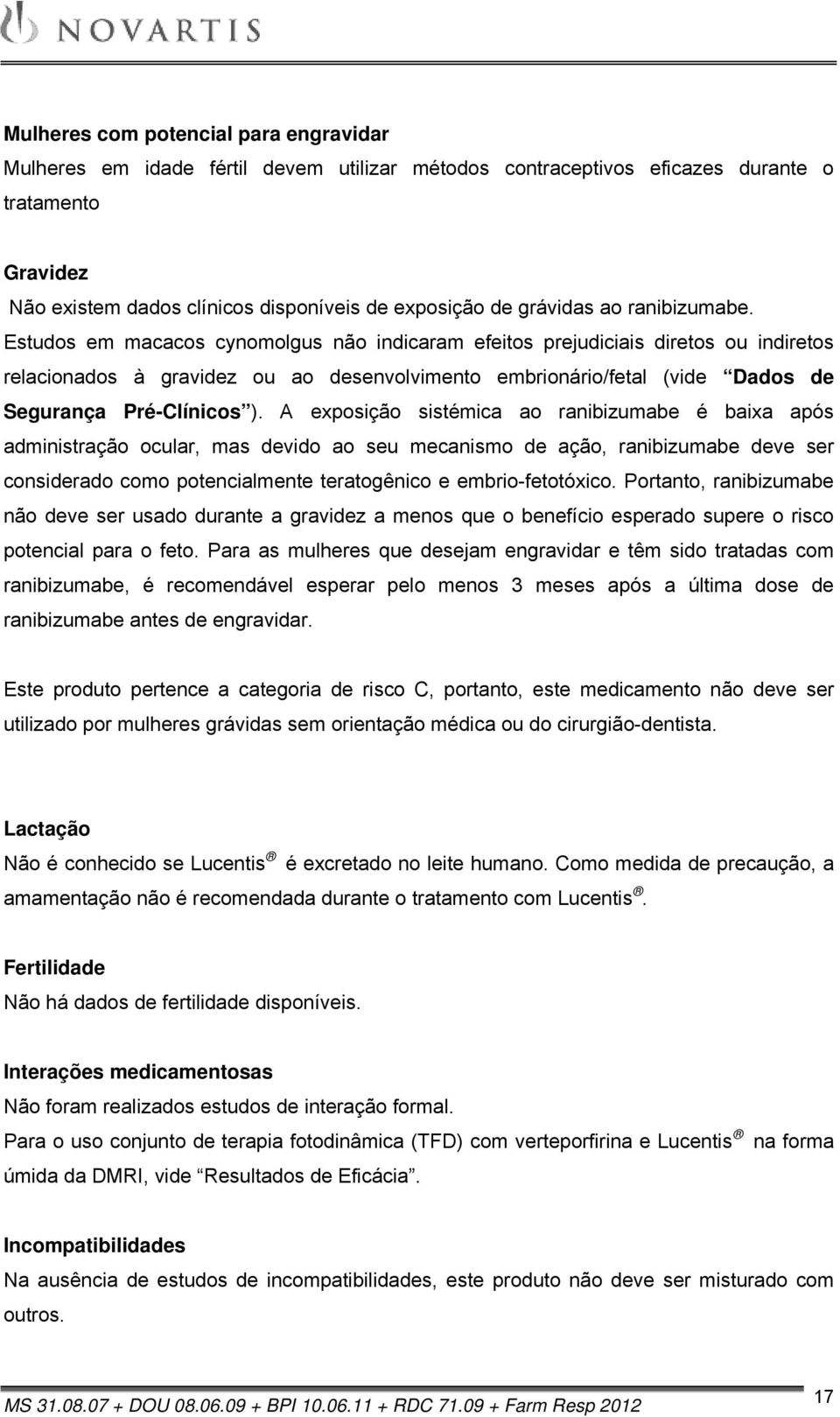 Estudos em macacos cynomolgus não indicaram efeitos prejudiciais diretos ou indiretos relacionados à gravidez ou ao desenvolvimento embrionário/fetal (vide Dados de Segurança Pré-Clínicos ).