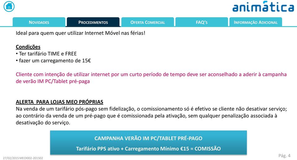 aderir à campanha de verão IM PC/Tablet pré-paga ALERTA PARA LOJAS MEO PRÓPRIAS Na venda de um tarifário pós-pago sem fidelização, o comissionamento só é