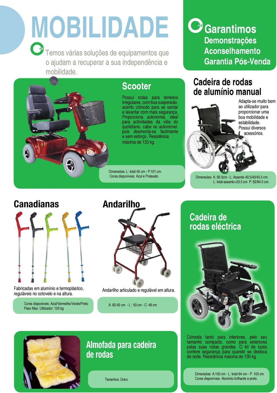 Proporciona autonomia, ideal para actividades da vida do quotidiano, cabe no automóvel, pois desmonta-se facilmente e sem esforço. Resistência máxima de 135 kg.