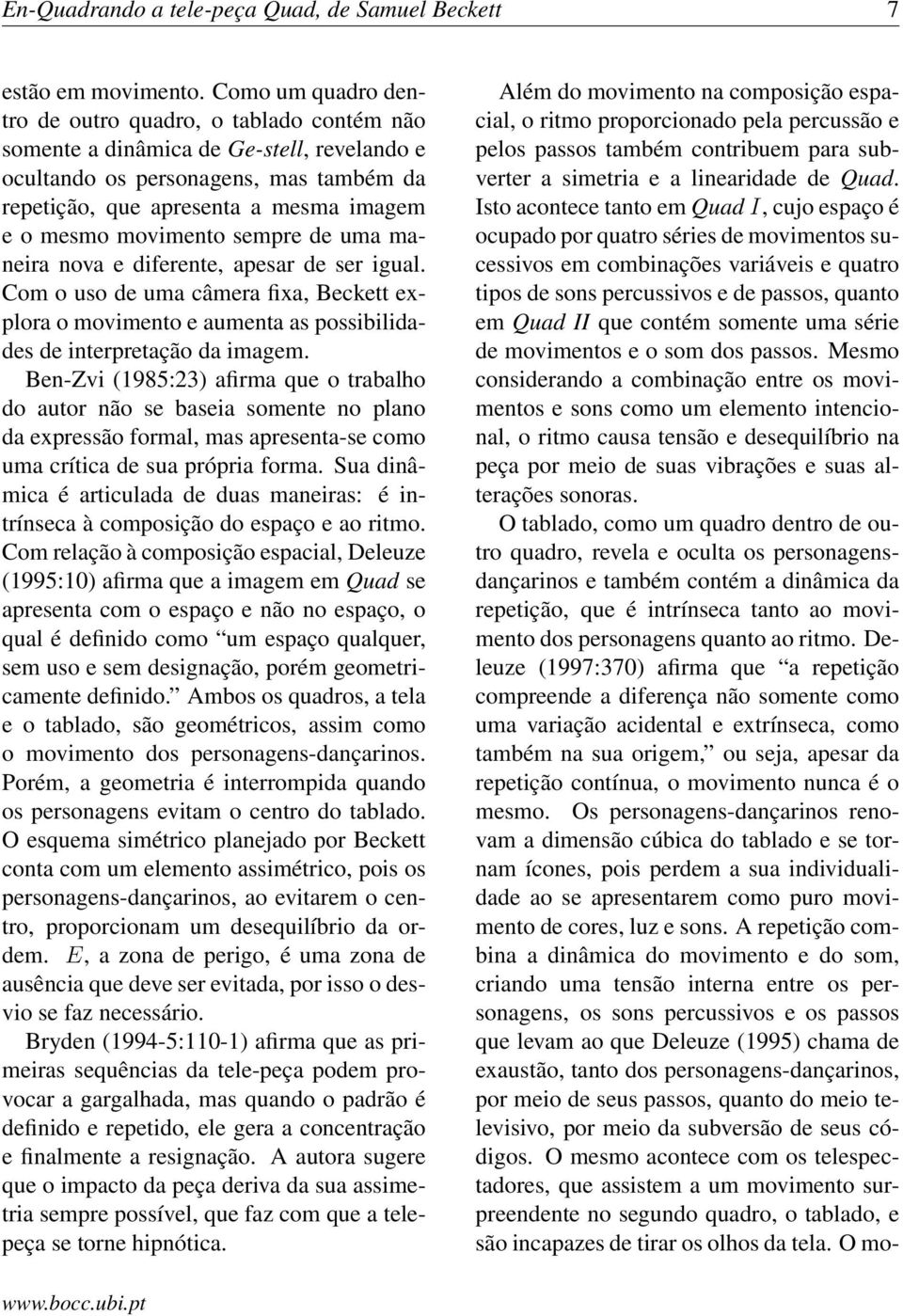 movimento sempre de uma maneira nova e diferente, apesar de ser igual. Com o uso de uma câmera fixa, Beckett explora o movimento e aumenta as possibilidades de interpretação da imagem.