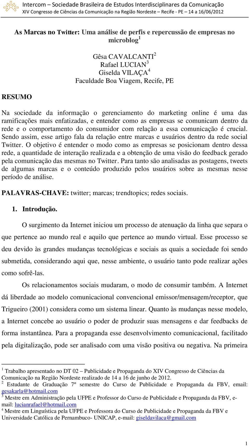 comunicação é crucial. Sendo assim, esse artigo fala da relação entre marcas e usuários dentro da rede social Twitter.