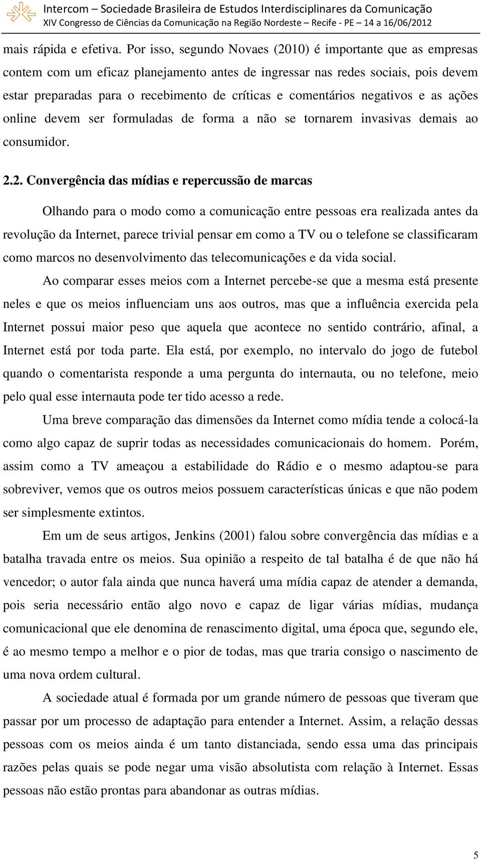 comentários negativos e as ações online devem ser formuladas de forma a não se tornarem invasivas demais ao consumidor. 2.