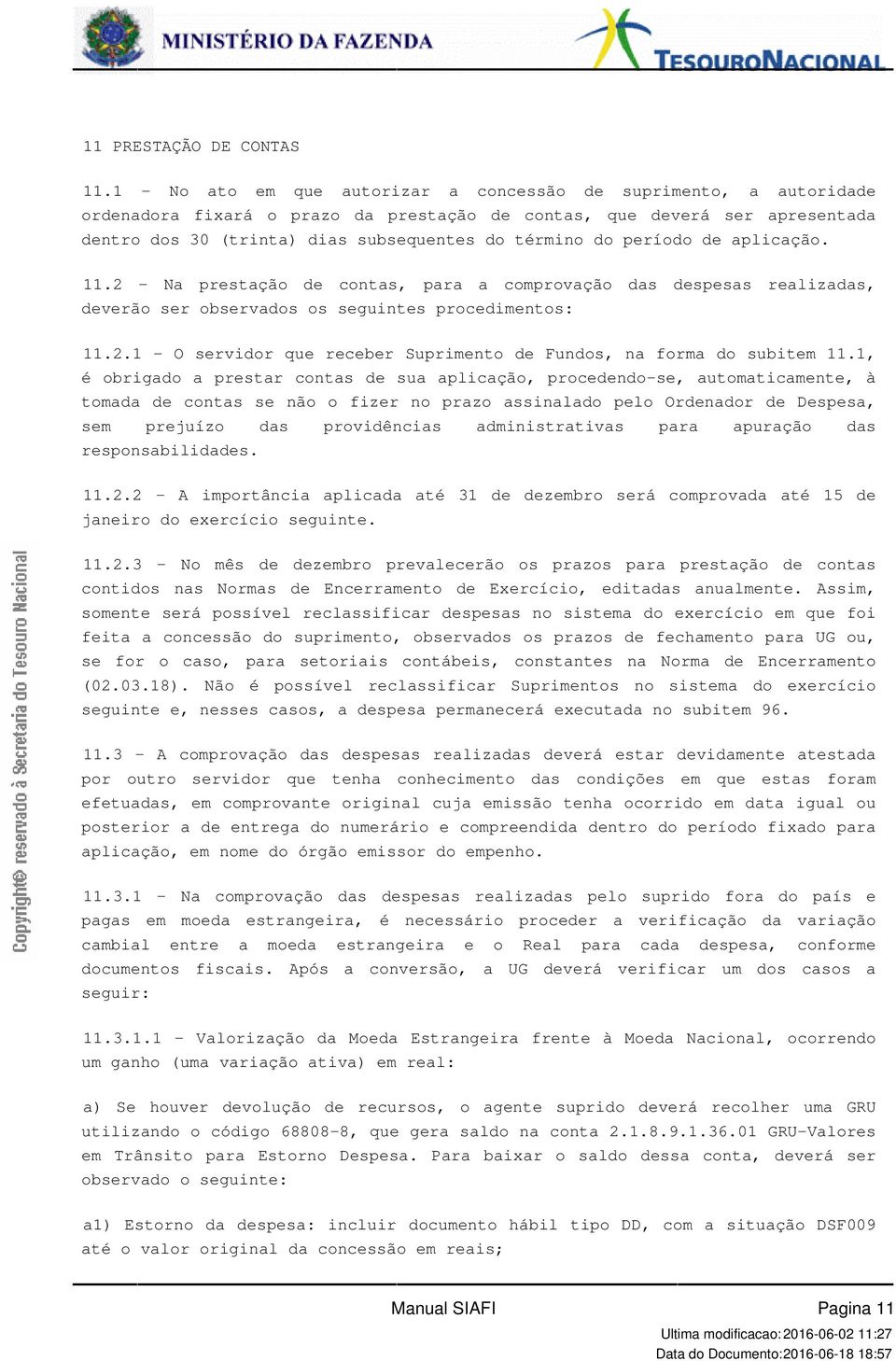 receber Suprimento de Fundos, na forma do subitem 111, é obrigado a prestar contas de sua aplicação, procedendo-se, automaticamente, à tomada de contas se não o fizer no prazo assinalado pelo