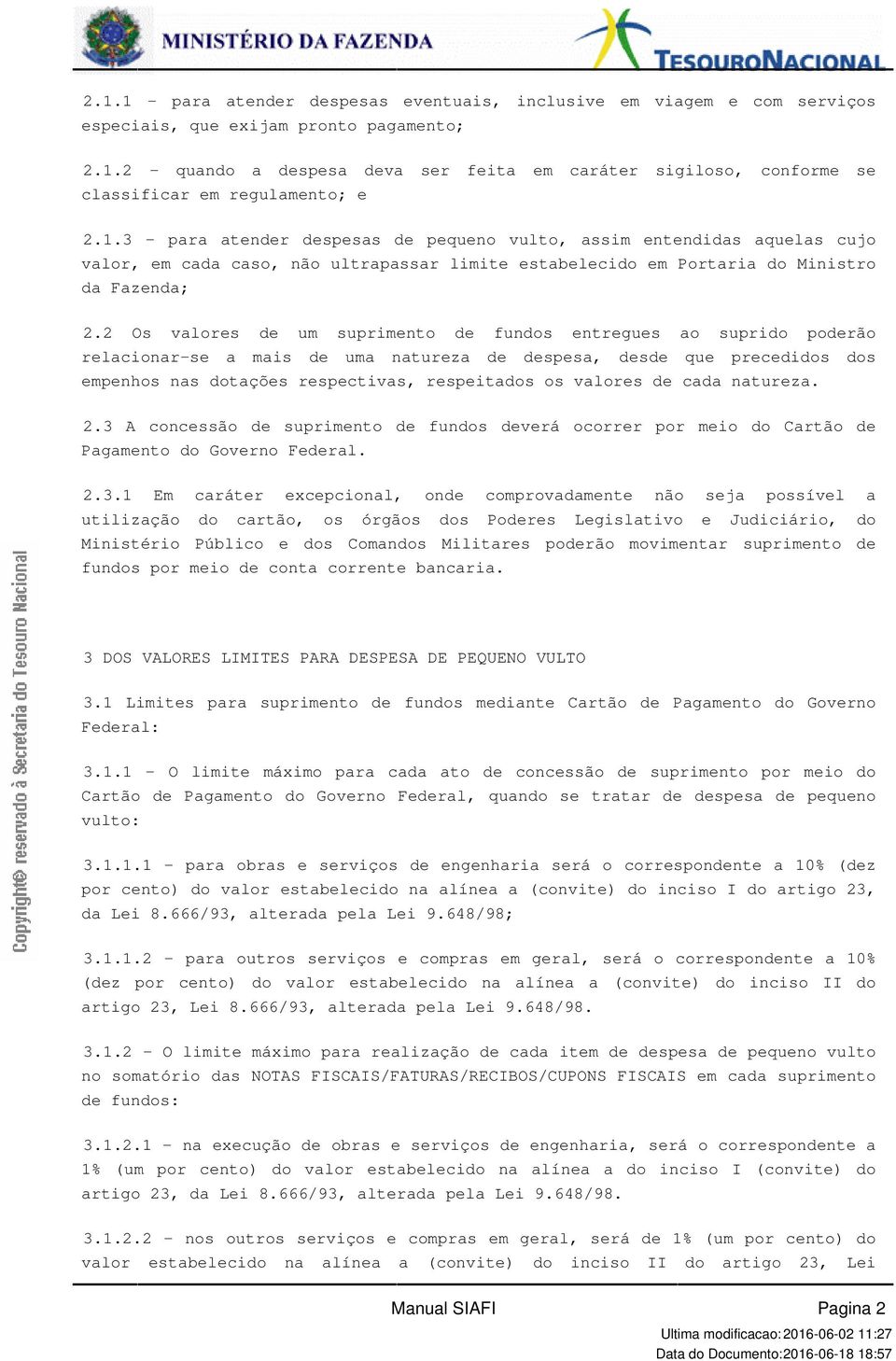 de um suprimento de fundos entregues ao suprido poderão relacionar-se a mais de uma natureza de despesa, desde que precedidos dos empenhos nas dotações respectivas, respeitados os valores de cada