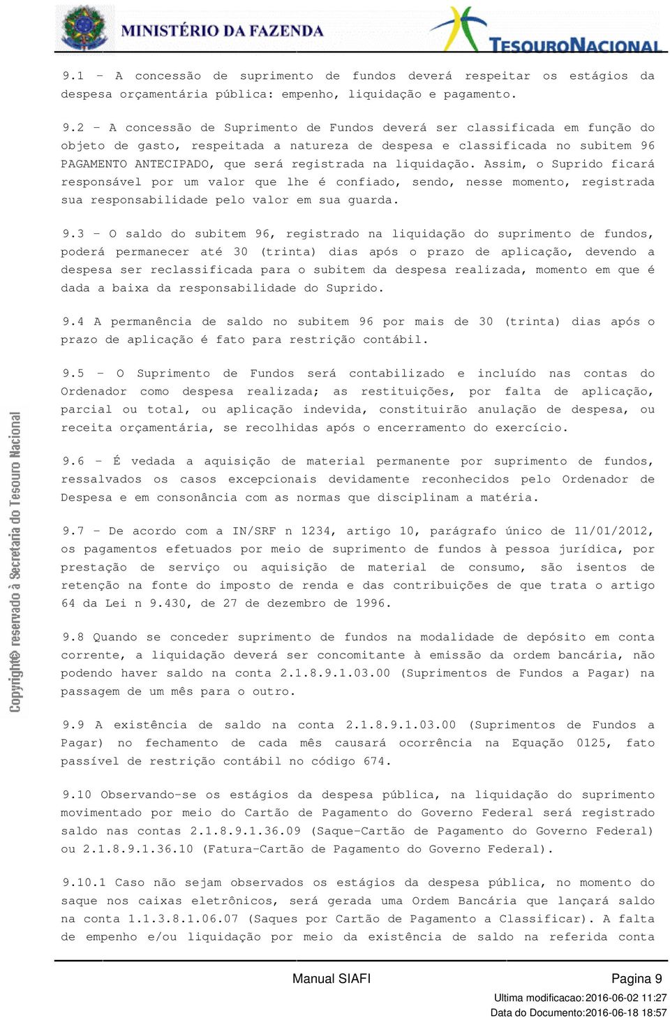 que lhe é confiado, sendo, nesse momento, registrada sua responsabilidade pelo valor em sua guarda 93 - O saldo do subitem 96, registrado na liquidação do suprimento de fundos, poderá permanecer até