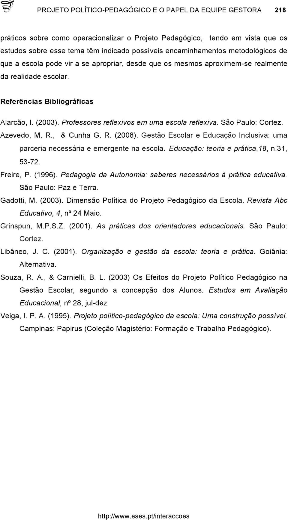 Professores reflexivos em uma escola reflexiva. São Paulo: Cortez. Azevedo, M. R., & Cunha G. R. (2008). Gestão Escolar e Educação Inclusiva: uma parceria necessária e emergente na escola.